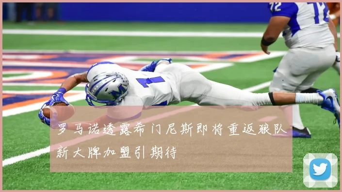罗马诺透露希门尼斯即将重返狼队新大牌加盟引期待