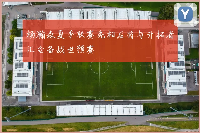 杨瀚森夏季联赛亮相后将与开拓者汇合备战世预赛